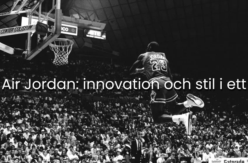 Air Jordan: innovation och stil i ett